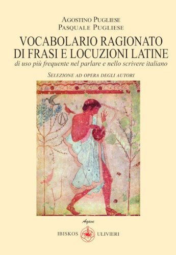Vocabolario ragionato frasi e locuzioni latine di uso pi&ugrave; frequente nel parlare e nello scrivere italiano