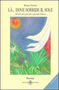 L&agrave;... dove sorride il sole. Poesie per piccoli e giovani lettori