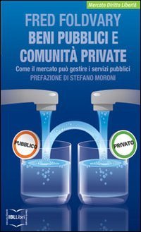 Beni pubblici e comunit&agrave; private. Come il mercato pu&ograve; gestire i servizi pubblici