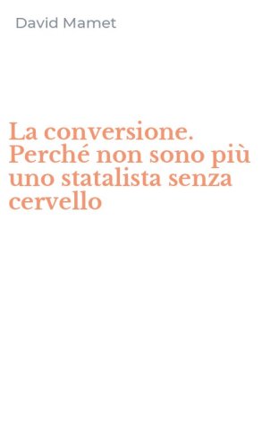 La conversione. Perch&eacute; non sono pi&ugrave; uno statalista senza cervello
