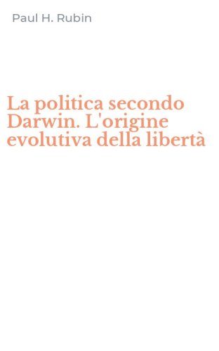 La politica secondo Darwin. L'origine evolutiva della libert&agrave;