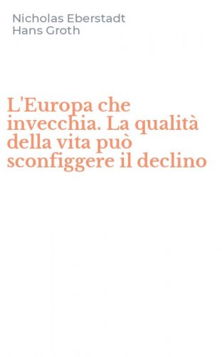 L'Europa che invecchia. La qualit&agrave; della vita pu&ograve; sconfiggere il declino