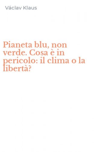 Pianeta blu, non verde. Cosa &egrave; in pericolo: il clima o la libert&agrave;?