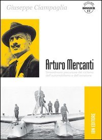 Arturo Mercanti. Straordinario precursore del ciclismo, dell'automobilismo e dell'aviazione