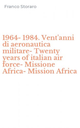 1964-1984. Vent'anni di aeronautica militare-Twenty years of italian air force- Missione Africa-Mission Africa