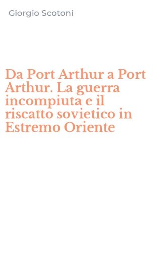 Da Port Arthur a Port Arthur. La guerra incompiuta e il riscatto sovietico in Estremo Oriente