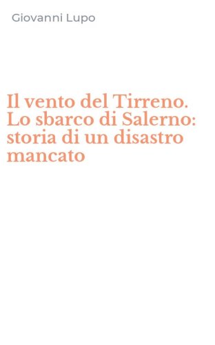 Il vento del Tirreno. Lo sbarco di Salerno: storia di un disastro mancato