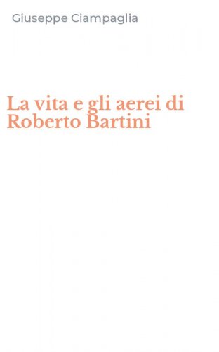 La vita e gli aerei di Roberto Bartini