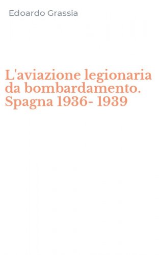 L'aviazione legionaria da bombardamento. Spagna 1936-1939