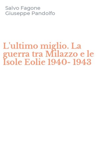 L'ultimo miglio. La guerra tra Milazzo e le Isole Eolie 1940-1943