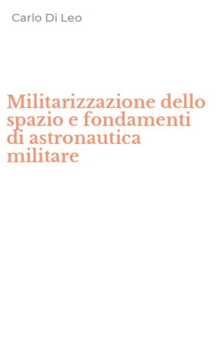 Militarizzazione dello spazio e fondamenti di astronautica militare