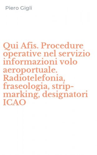 Qui Afis. Procedure operative nel servizio informazioni volo aeroportuale. Radiotelefonia, fraseologia, strip-marking, designatori ICAO