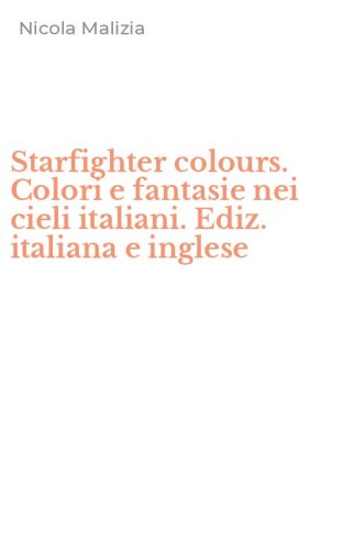 Starfighter colours. Colori e fantasie nei cieli italiani. Ediz. italiana e inglese