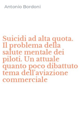 Suicidi ad alta quota. Il problema della salute mentale dei piloti. Un attuale quanto poco dibattuto tema dell'aviazione commerciale