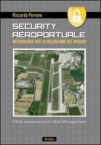 Security aeroportuale. Metodologie per la valutazione del rischio. Il risk assessment ed il risk management - ASSESSMENT ED IL RISK MANAGEMENT