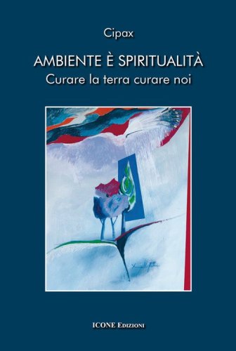 Ambiente &egrave; spiritualit&agrave;. Curare la terra curare noi