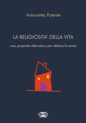 La religiosit&agrave; della vita. Una proposta alternativa per abitare la storia