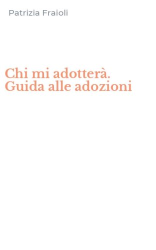 Chi mi adotter&agrave;. Guida alle adozioni