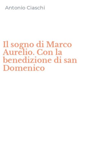 Il sogno di Marco Aurelio. Con la benedizione di san Domenico