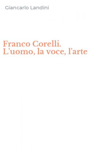 Franco Corelli. L'uomo, la voce, l'arte