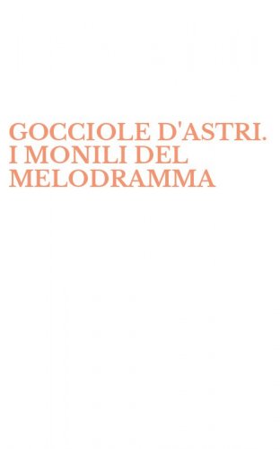 GOCCIOLE D'ASTRI. I MONILI DEL MELODRAMMA
