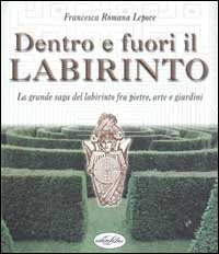 Dentro e fuori il labirinto. La grande saga del labirinto fra pietre, arte e giardini