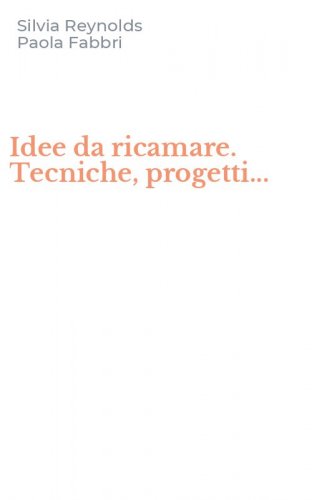 Idee da ricamare. Tecniche, progetti...