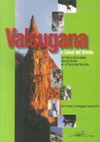 Valsugana e Canal del Brenta. Arrampicate sportive e d'avventura