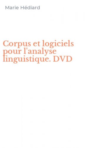 Corpus et logiciels pour l'analyse linguistique. DVD