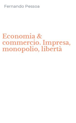 Economia & commercio. Impresa, monopolio, libert&agrave;