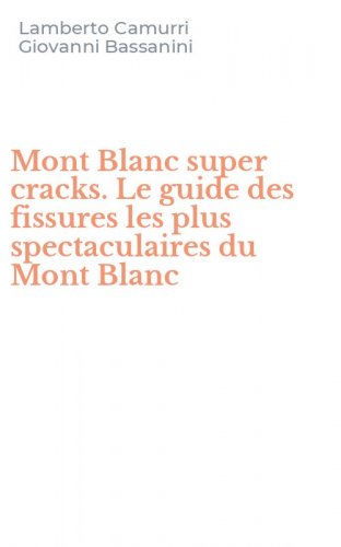 Mont Blanc super cracks. Le guide des fissures les plus spectaculaires du Mont Blanc