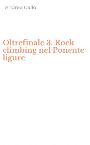 Oltrefinale 3. Rock climbing nel Ponente ligure