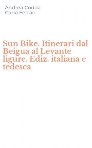 Sun Bike. Itinerari dal Beigua al Levante ligure. Ediz. italiana e tedesca
