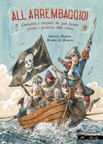 All'arrembaggio! Curiosit&agrave; e misfatti dei pi&ugrave; famosi pirati della storia