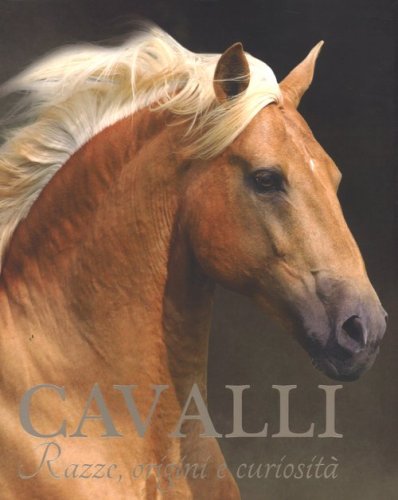 Cavalli. Razze, origini e curiosit&agrave;