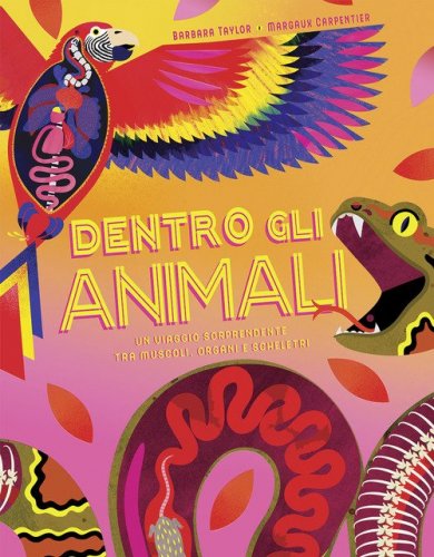 Dentro gli animali. Un viaggio sorprendente tra muscoli, organi e scheletri
