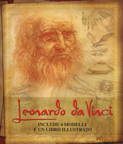 Leonardo da Vinci. La sua vita e le sue intuizioni nelle opere pi&ugrave; importanti