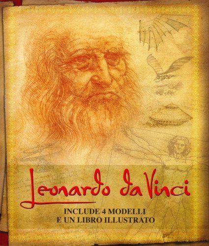 Leonardo da Vinci. La sua vita e le sue intuizioni nelle opere pi&ugrave; importanti