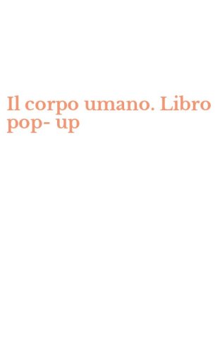 Il corpo umano. Libro pop-up