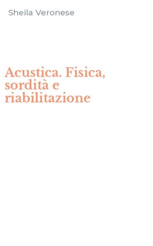 Acustica. Fisica, sordit&agrave; e riabilitazione