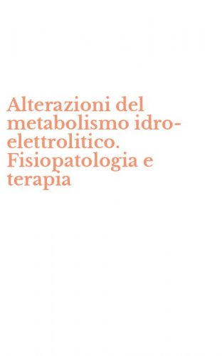 Alterazioni del metabolismo idro-elettrolitico. Fisiopatologia e terapia
