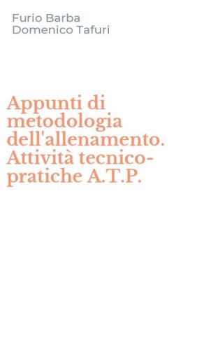 Appunti di metodologia dell'allenamento. Attivit&agrave; tecnico-pratiche A.T.P.