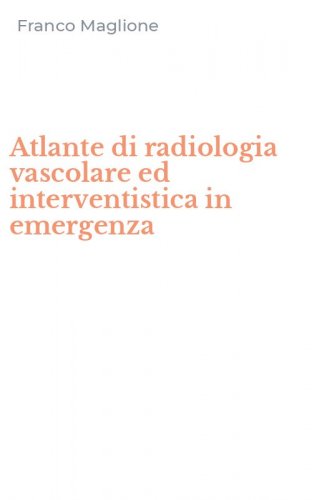 Atlante di radiologia vascolare ed interventistica in emergenza
