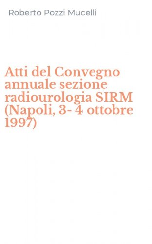 Atti del Convegno annuale sezione radiourologia SIRM (Napoli, 3-4 ottobre 1997)