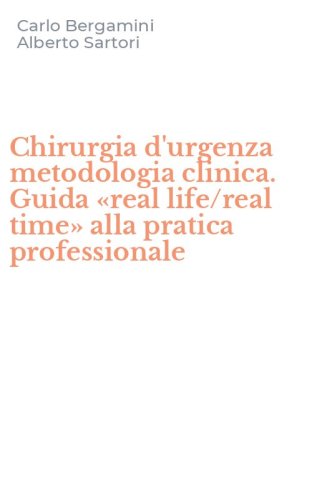 Chirurgia d'urgenza metodologia clinica. Guida &laquo;real life/real time&raquo; alla pratica professionale