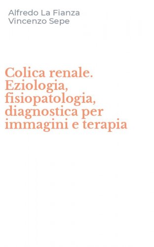Colica renale. Eziologia, fisiopatologia, diagnostica per immagini e terapia