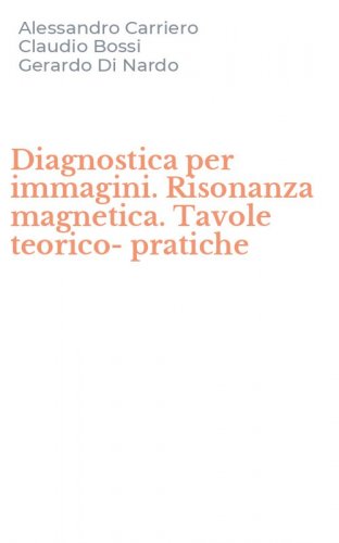 Diagnostica per immagini. Risonanza magnetica. Tavole teorico-pratiche
