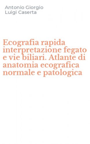Ecografia rapida interpretazione fegato e vie biliari. Atlante di anatomia ecografica normale e patologica