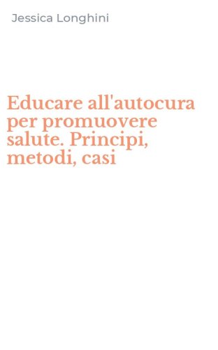 Educare all'autocura per promuovere salute. Principi, metodi, casi