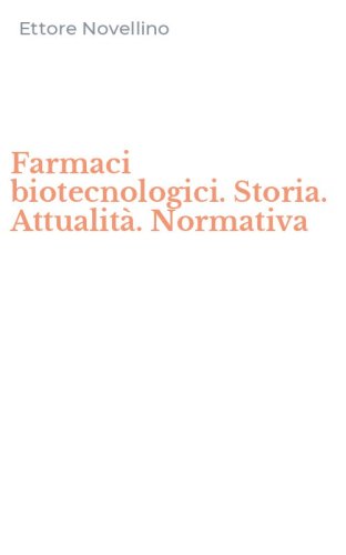 Farmaci biotecnologici. Storia. Attualit&agrave;. Normativa